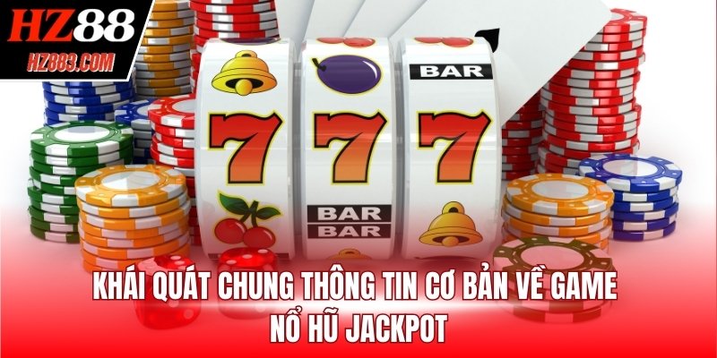 Khái quát chung thông tin cơ bản về game nổ hũ jackpot