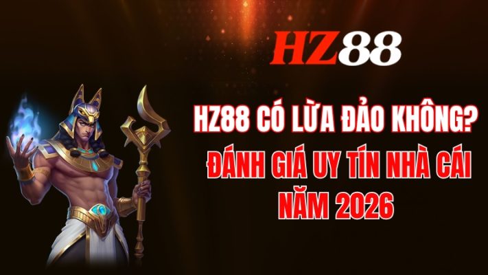 HZ88 Có Lừa Đảo Không? Đánh Giá Uy Tín Nhà Cái Năm 2026