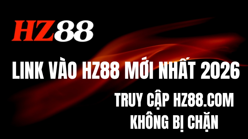 Link Vào HZ88 Mới Nhất 2026 – Truy Cập HZ88.COM Không Bị Chặn